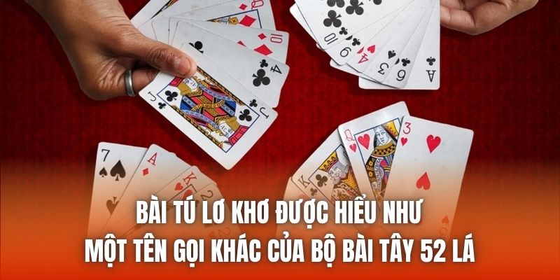 Bài tú lơ khơ được hiểu như một tên gọi khác của bộ bài Tây 52 lá
