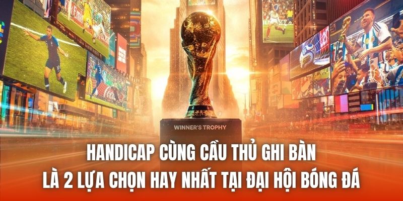 Handicap cùng Cầu thủ ghi bàn là 2 lựa chọn hay nhất tại đại hội bóng đá