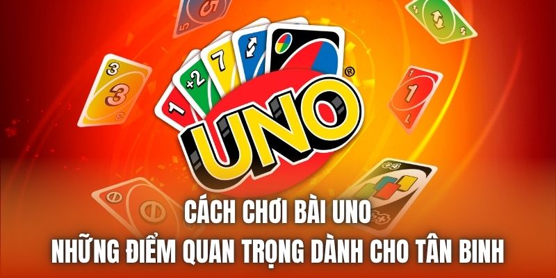 Cách Chơi Bài Uno | Những Điểm Quan Trọng Dành Cho Tân Binh