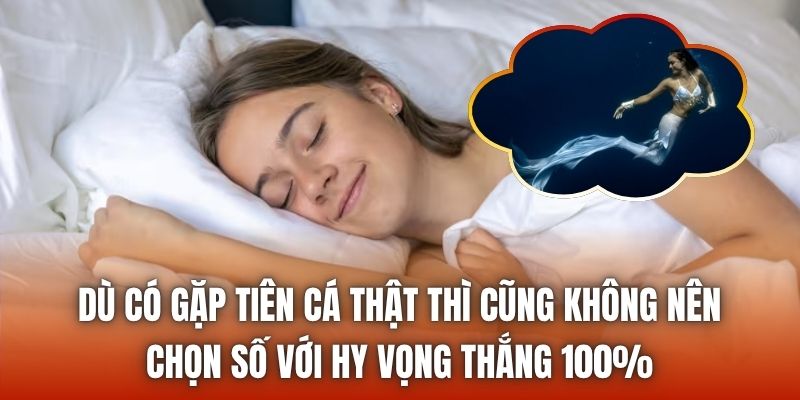 Dù có gặp tiên cá thật thì cũng không nên chọn số với hy vọng thắng 100%